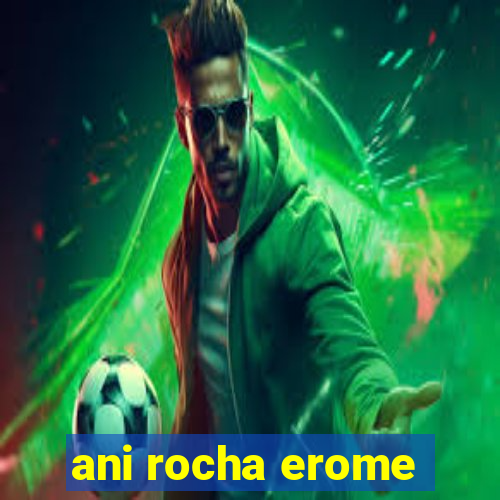 ani rocha erome